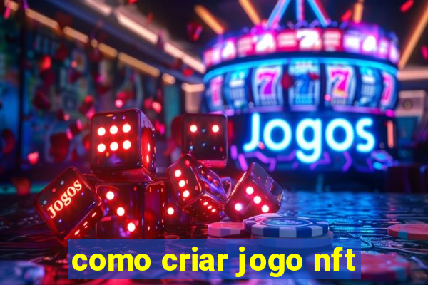 como criar jogo nft